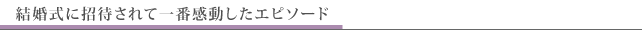 結婚式に招待されて一番感動したエピソード